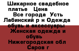 Шикарное свадебное платье › Цена ­ 7 000 - Все города, Усть-Лабинский р-н Одежда, обувь и аксессуары » Женская одежда и обувь   . Нижегородская обл.,Саров г.